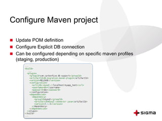 Configure Maven project
 Update POM definition
 Configure Explicit DB connection
 Can be configured depending on specific maven profiles
(staging, production)
 