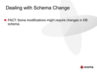 Dealing with Schema Change
 FACT: Some modifications might require changes in DB
schema.
 
