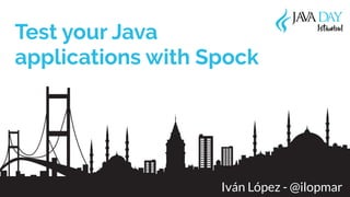 Iván López - @ilopmar
Test your Java
applications with Spock
 