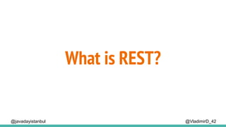 @VladimirD_42
What is REST?
@javadayistanbul
 