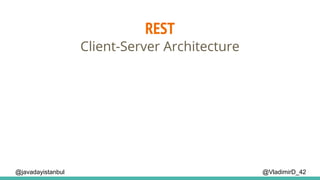 REST
@VladimirD_42
Client-Server Architecture
@javadayistanbul
 