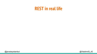 REST in real life
@VladimirD_42@javadayistanbul
 