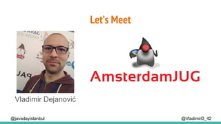 Let’s Meet
@VladimirD_42
Vladimir Dejanović
@javadayistanbul
 