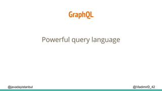 GraphQL
@VladimirD_42@javadayistanbul
Powerful query language
 