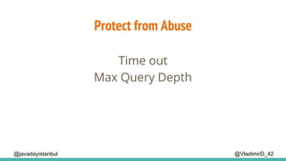 Protect from Abuse
@VladimirD_42
Time out
@javadayistanbul
Max Query Depth
 
