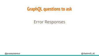 GraphQL questions to ask
@VladimirD_42@javadayistanbul
Error Responses
 