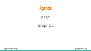 Agenda
@VladimirD_42
REST
GraphQL
@javadayistanbul
 