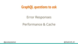 GraphQL questions to ask
@VladimirD_42@javadayistanbul
Error Responses
Performance & Cache
 