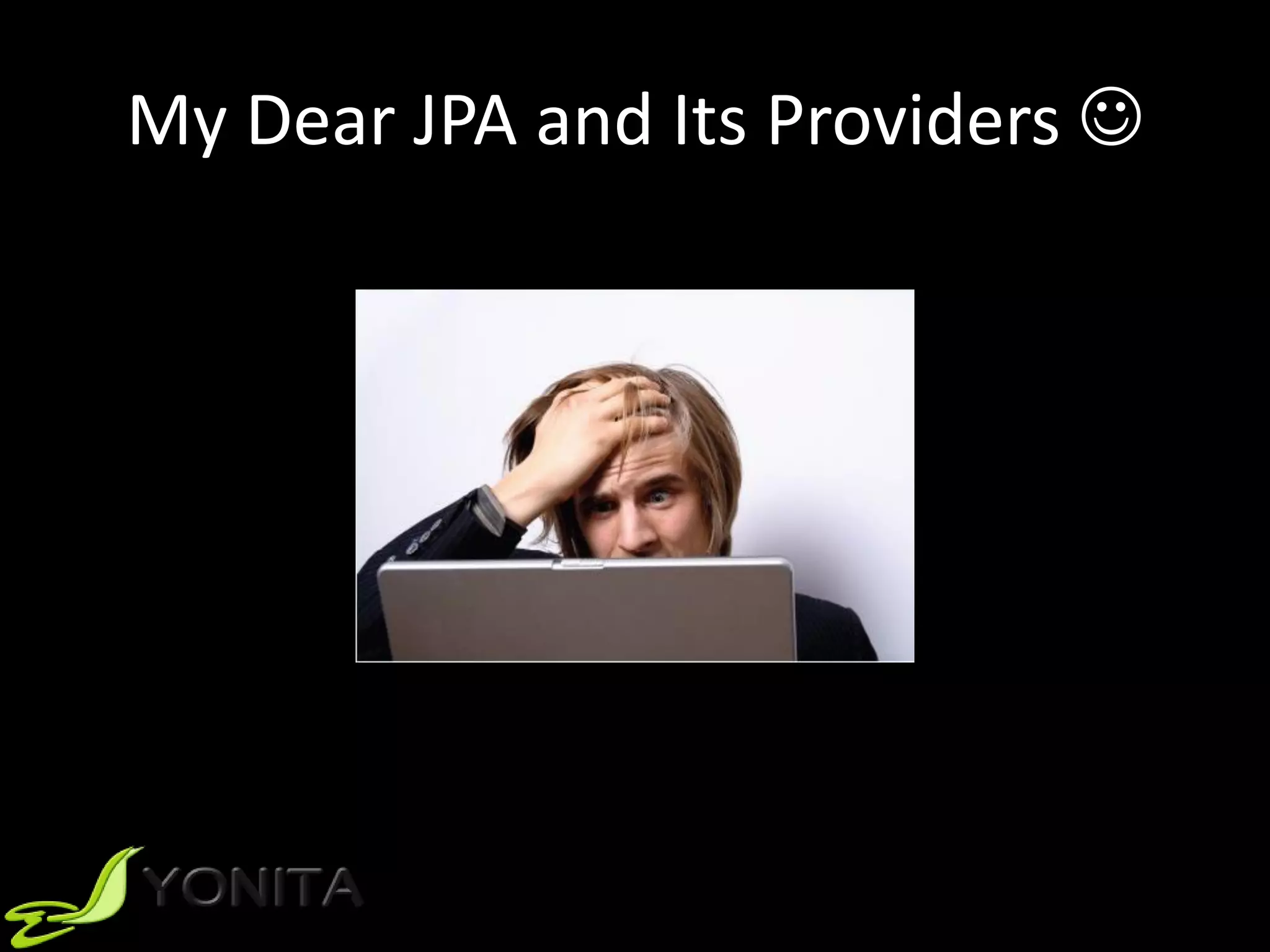 My Dear JPA and Its Providers 
 