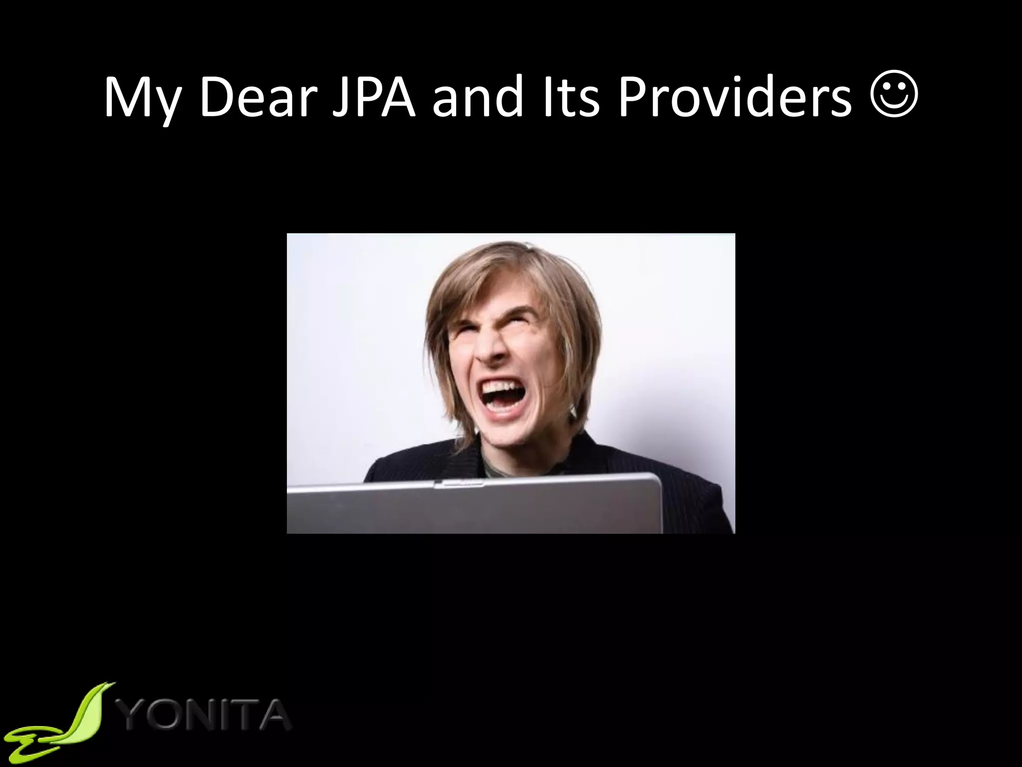 My Dear JPA and Its Providers 
 