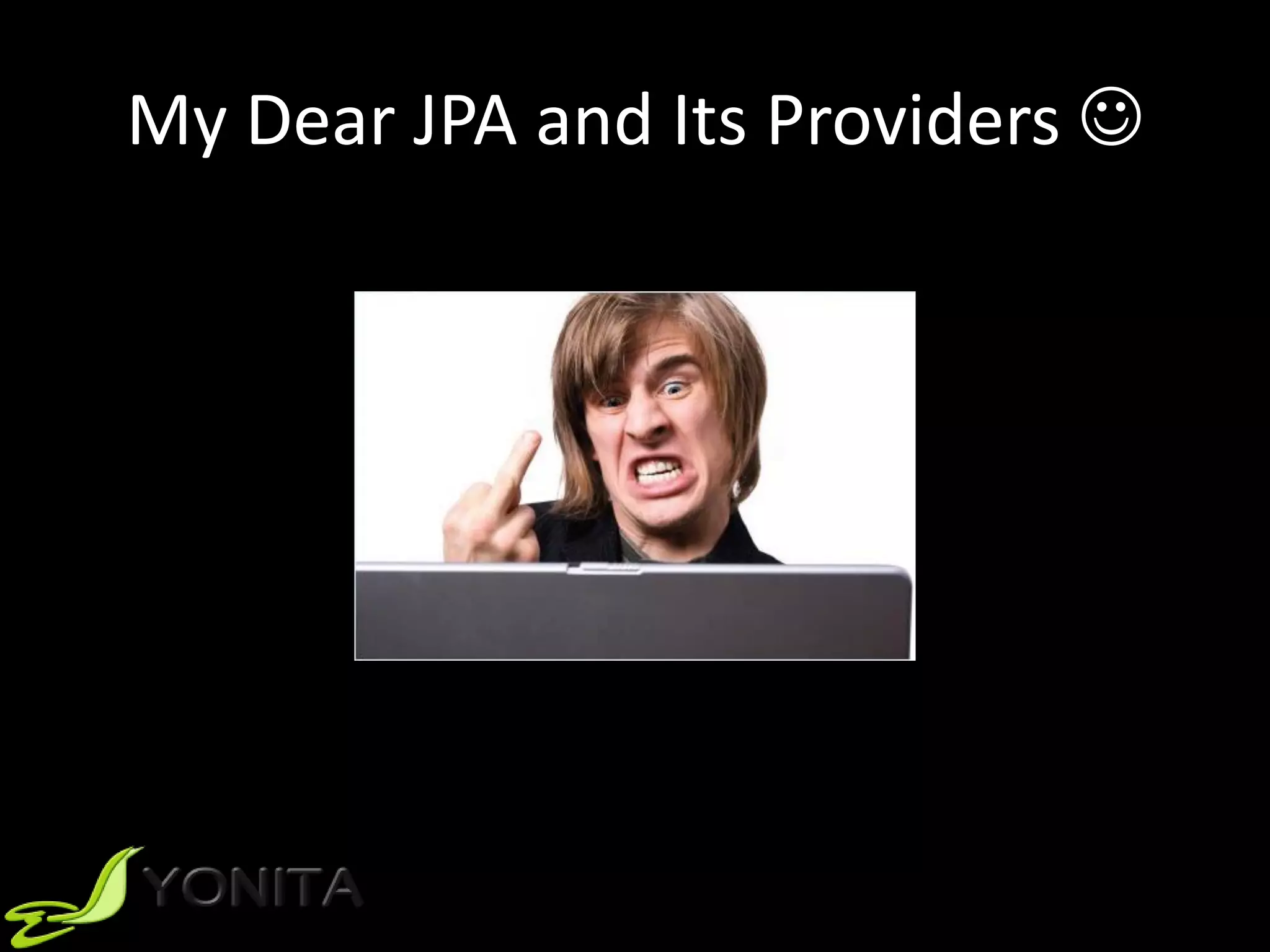 My Dear JPA and Its Providers 
 