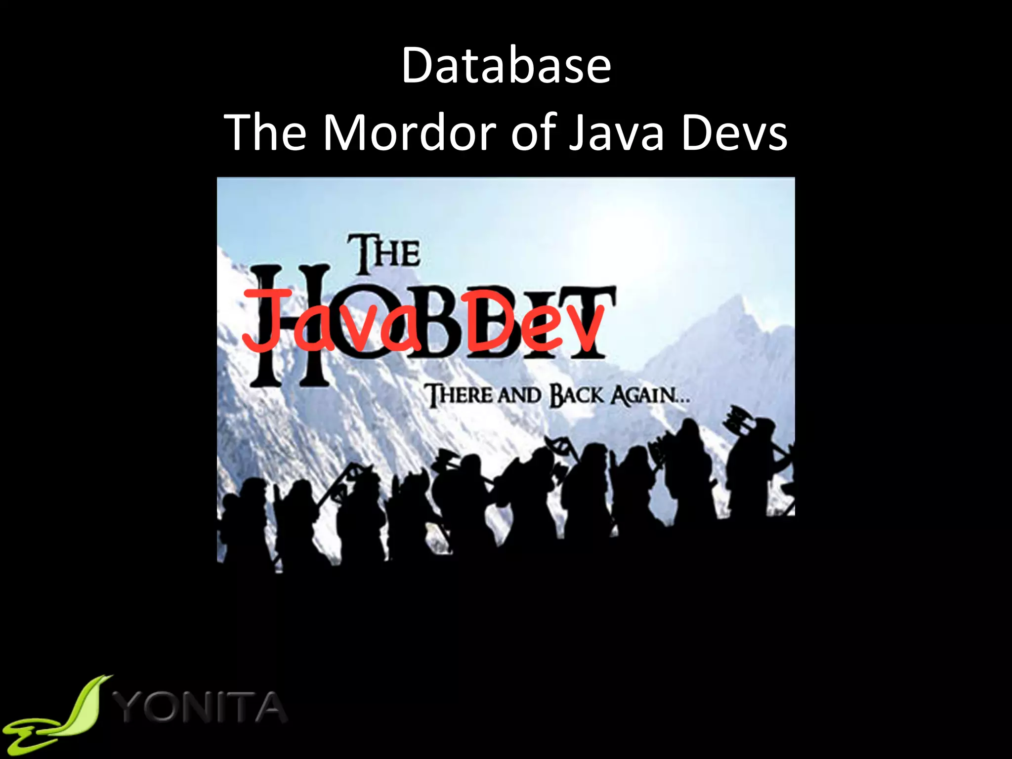 Database	
The	Mordor	of	Java	Devs	
 