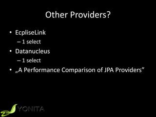 Other Providers?
• EcpliseLink
– 1 select
• Datanucleus
– 1 select
• „A Performance Comparison of JPA Providers”
 