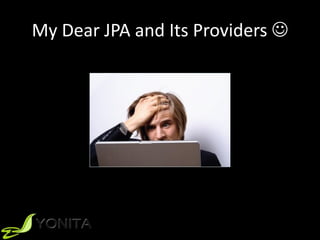 My Dear JPA and Its Providers 
 