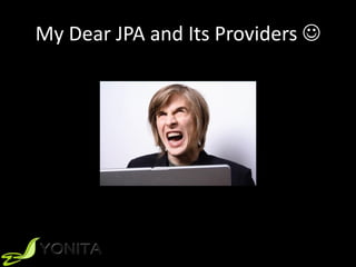 My Dear JPA and Its Providers 
 