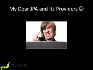 My Dear JPA and Its Providers 
 