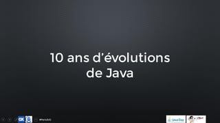 #ParisJUG
10 ans d’évolutions
de Java
 