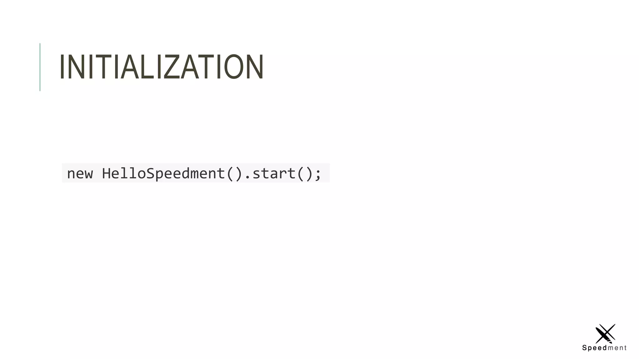 INITIALIZATION
new HelloSpeedment().start();
 