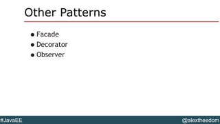 @alextheedom#JavaEE
Other Patterns
•Facade
•Decorator
•Observer
 