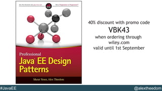 #JavaEE @alextheedom
40% discount with promo code
VBK43
when ordering through
wiley.com
valid until 1st September
 