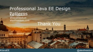 #JavaEE @alextheedom
Professional Java EE Design
PatternsAlex Theedom
@alextheedom
alextheedom.com
Thank You
 