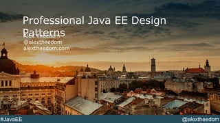 #JavaEE @alextheedom
Professional Java EE Design
PatternsAlex Theedom
@alextheedom
alextheedom.com
 