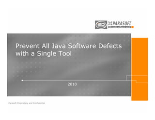 Prevent All Java Software Defects
       with a Single Tool



                                        2010




Parasoft Proprietary and Confidential
 