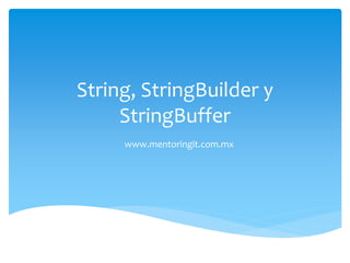 String, StringBuilder y StringBuffer 
www.mentoringit.com.mx  