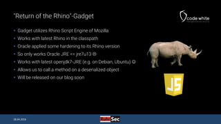 "Return of the Rhino"-Gadget
 Gadget utilizes Rhino Script Engine of Mozilla
 Works with latest Rhino in the classpath
...