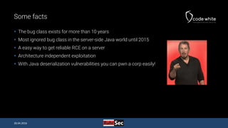 Some facts
 The bug class exists for more than 10 years
 Most ignored bug class in the server-side Java world until 2015...