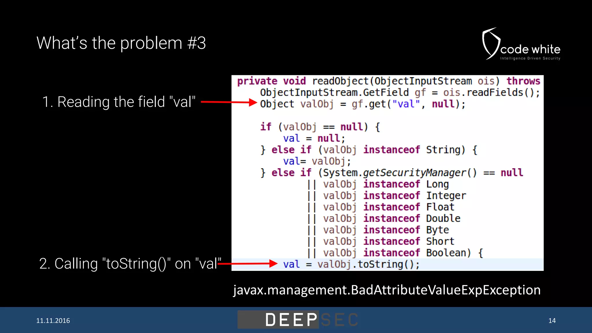 What’s the problem #3 javax.management.BadAttributeValueExpException 1. Reading the field "val" 2. Calling "toString()" on "val" 11.11.2016 14 