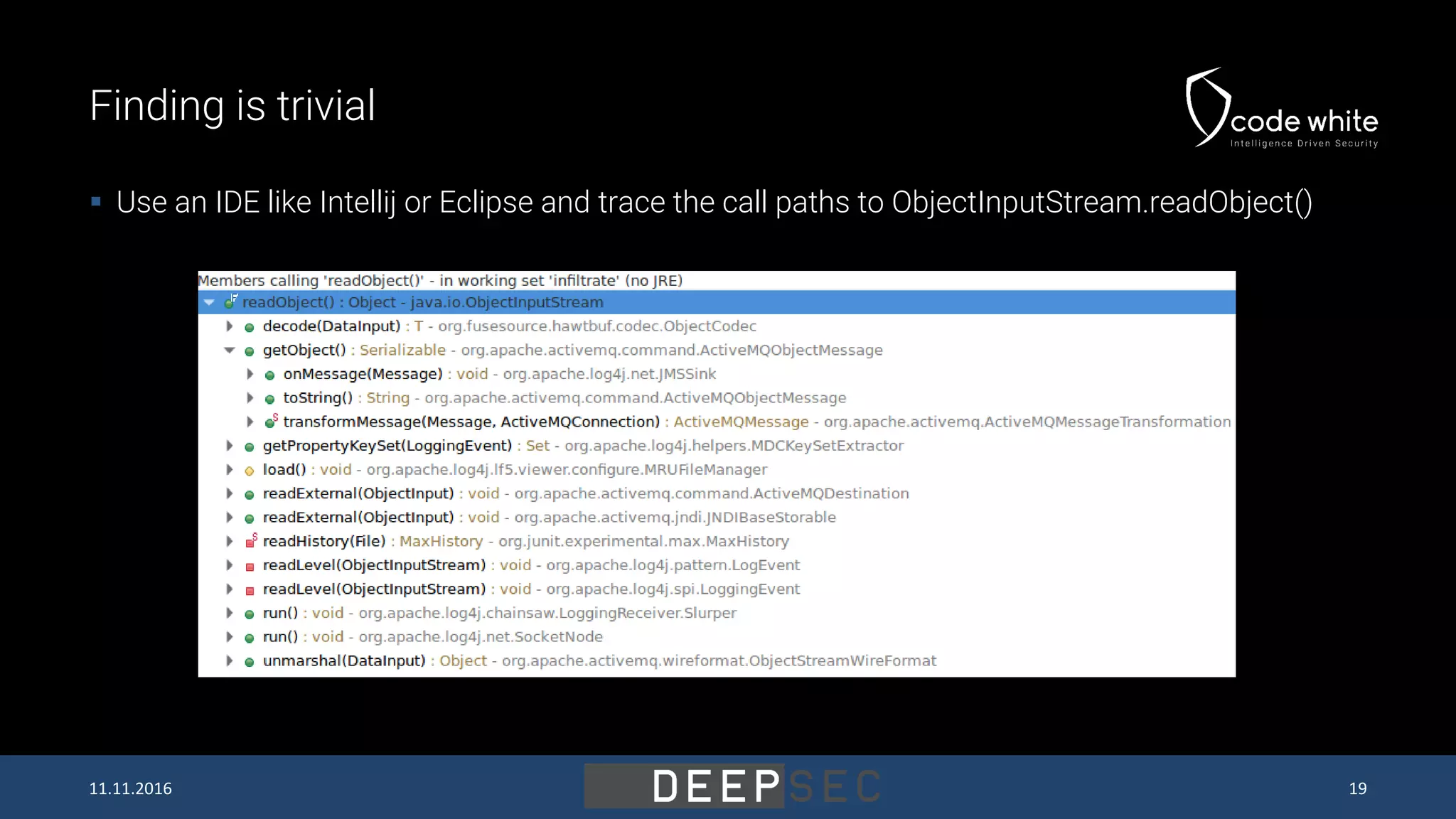 Finding is trivial  Use an IDE like Intellij or Eclipse and trace the call paths to ObjectInputStream.readObject() 11.11.2016 19 