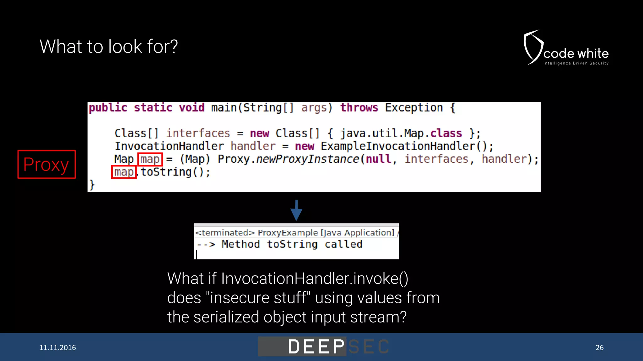 What to look for? What if InvocationHandler.invoke() does "insecure stuff" using values from the serialized object input stream? Proxy 11.11.2016 26 