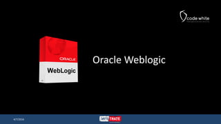 Oracle Weblogic
4/7/2016
 