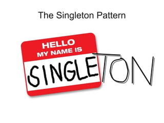The Singleton Pattern
 