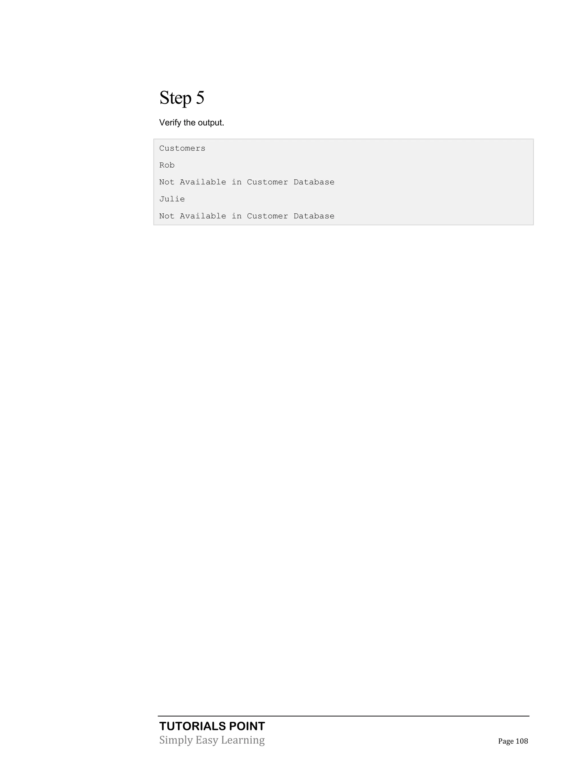 TUTORIALS POINT
Simply Easy Learning Page 108
Step 5
Verify the output.
Customers
Rob
Not Available in Customer Database
Julie
Not Available in Customer Database
 