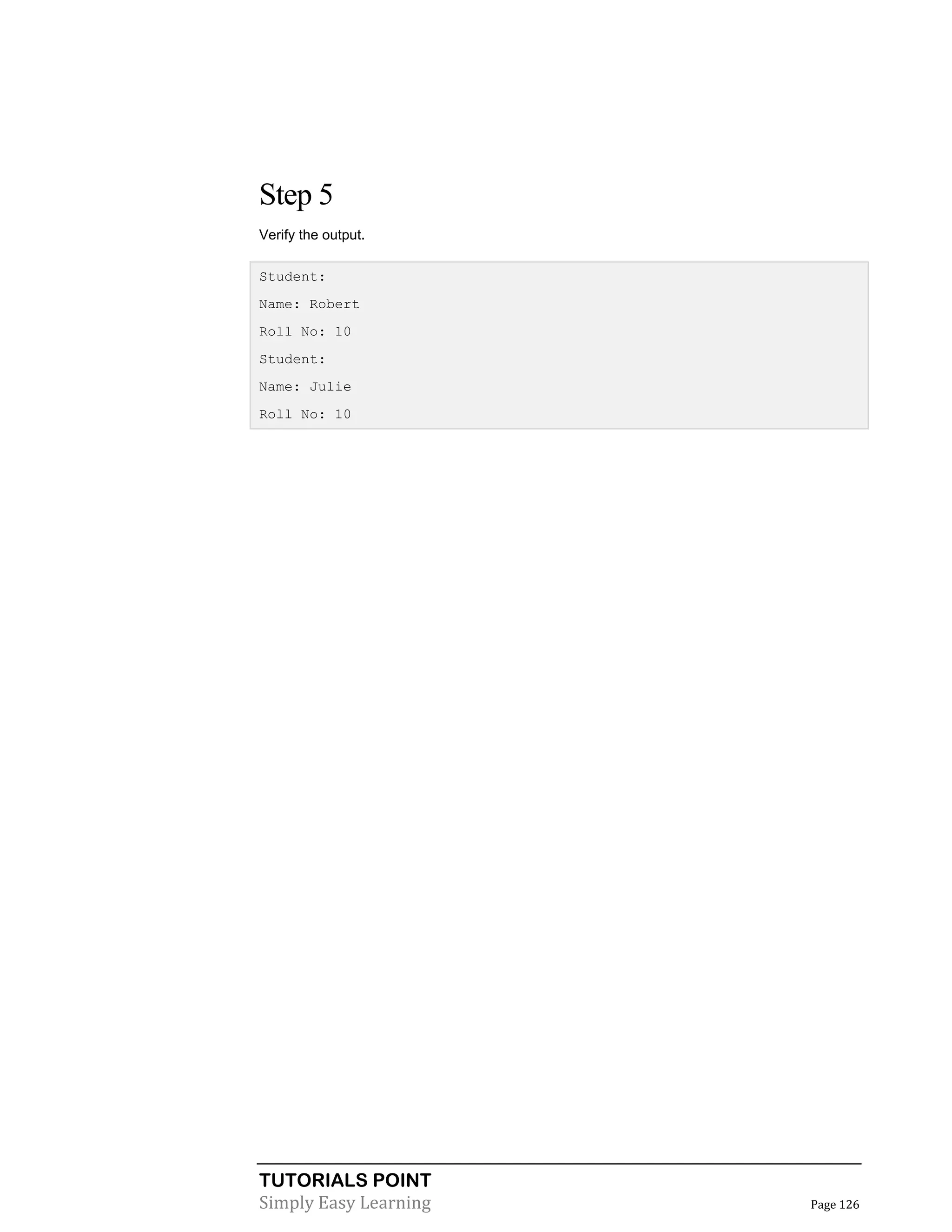 TUTORIALS POINT
Simply Easy Learning Page 126
Step 5
Verify the output.
Student:
Name: Robert
Roll No: 10
Student:
Name: Julie
Roll No: 10
 