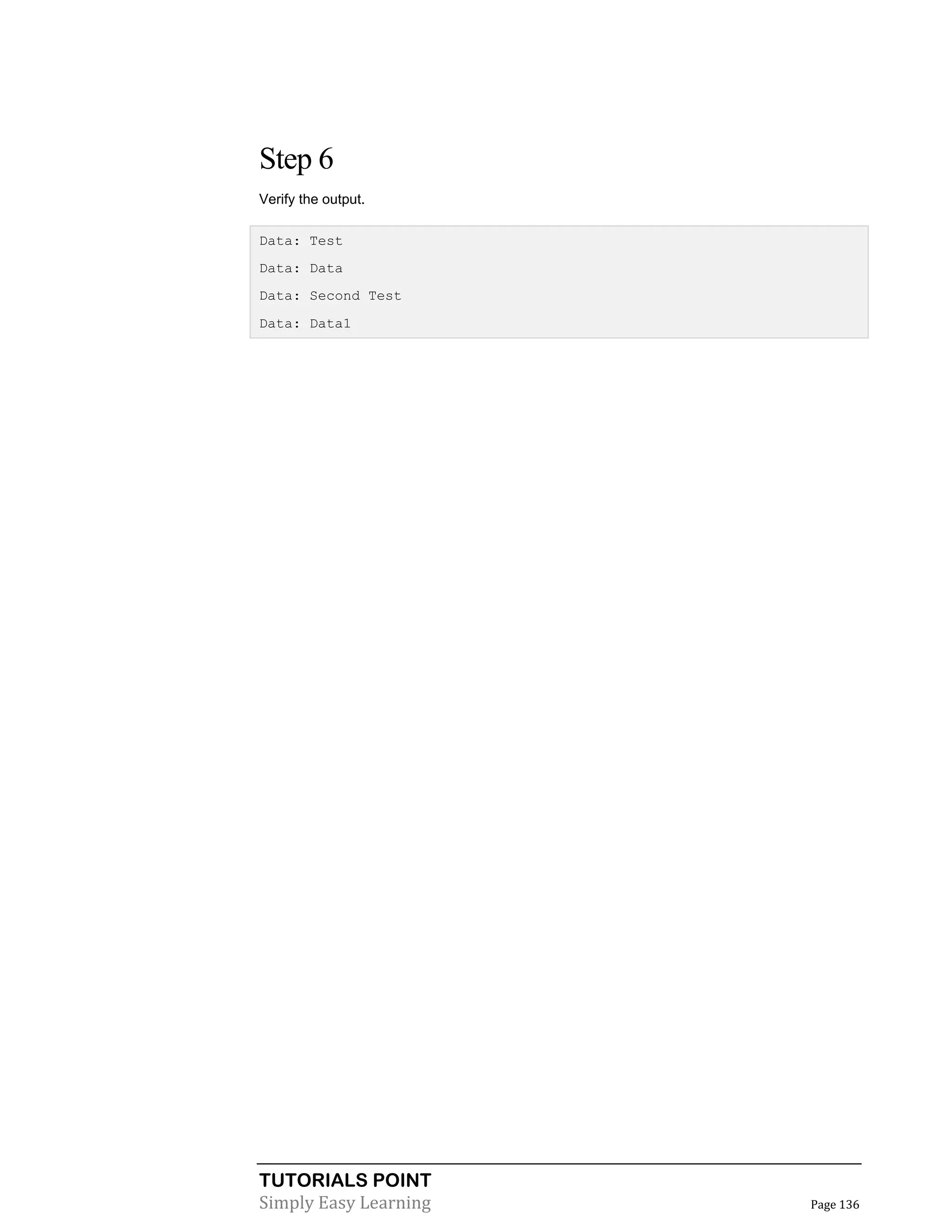 TUTORIALS POINT
Simply Easy Learning Page 136
Step 6
Verify the output.
Data: Test
Data: Data
Data: Second Test
Data: Data1
 