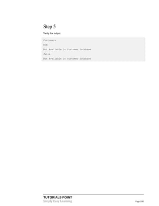 TUTORIALS POINT
Simply Easy Learning Page 108
Step 5
Verify the output.
Customers
Rob
Not Available in Customer Database
Julie
Not Available in Customer Database
 