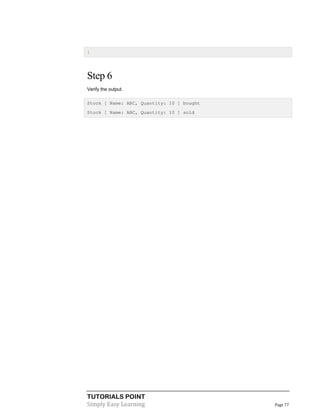 TUTORIALS POINT
Simply Easy Learning Page 77
}
Step 6
Verify the output.
Stock [ Name: ABC, Quantity: 10 ] bought
Stock [ Name: ABC, Quantity: 10 ] sold
 