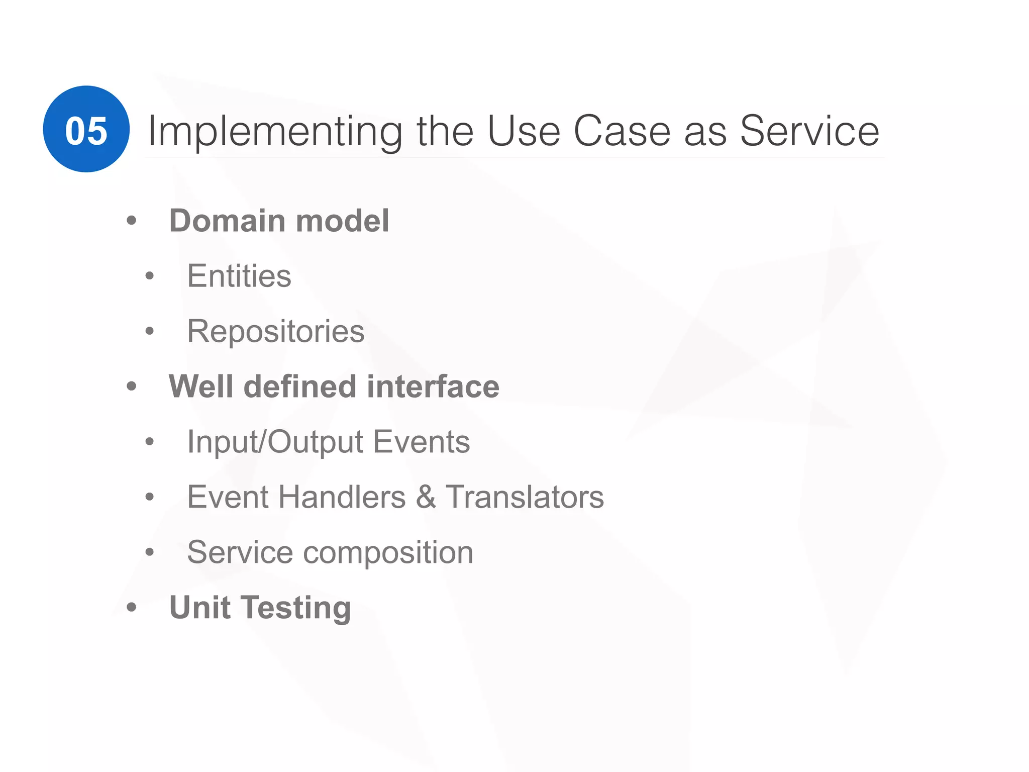 Implementing the Use Case as Service05
• Domain model
• Entities
• Repositories
• Well defined interface
• Input/Output Events
• Event Handlers & Translators
• Service composition
• Unit Testing
 