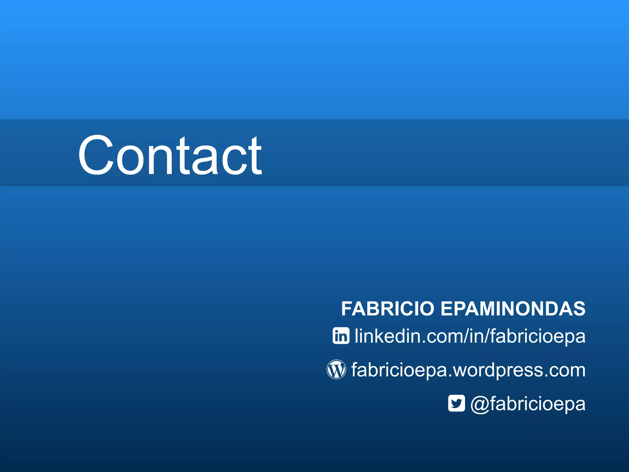 Contact
FABRICIO EPAMINONDAS
0 linkedin.com/in/fabricioepa
/ fabricioepa.wordpress.com
1 @fabricioepa
 