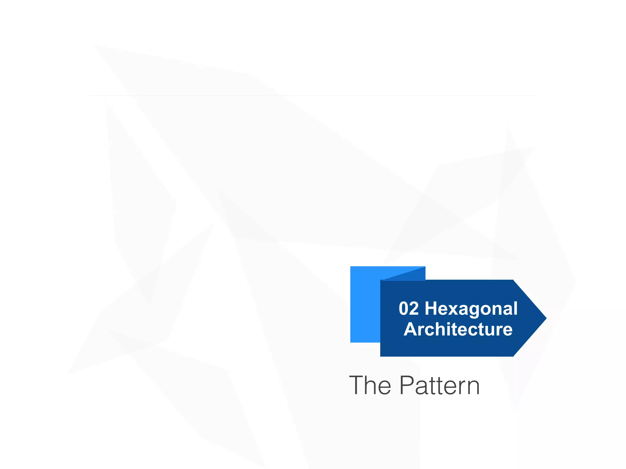 02 Hexagonal
Architecture
The Pattern
 