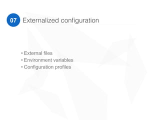 Externalized conﬁguration
• External files
• Environment variables
• Configuration profiles
• Services
030507
 