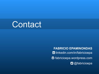 Contact
FABRICIO EPAMINONDAS
0 linkedin.com/in/fabricioepa
/ fabricioepa.wordpress.com
1 @fabricioepa
 