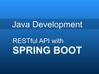 Java Development
RESTful API with
SPRING BOOT
 