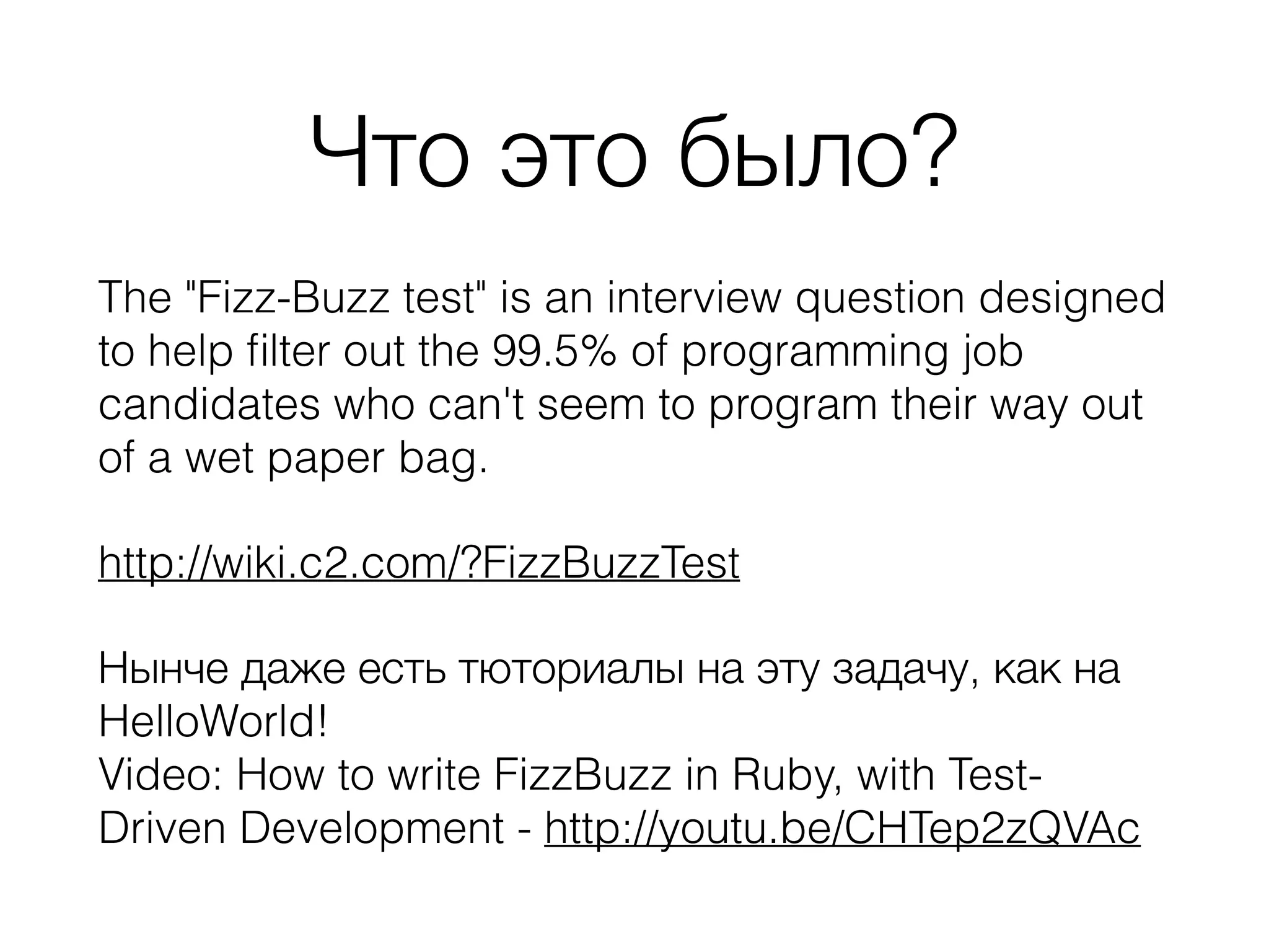 Что это было? The "Fizz-Buzz test" is an interview question designed to help ﬁlter out the 99.5% of programming job candidates who can't seem to program their way out of a wet paper bag. http://wiki.c2.com/?FizzBuzzTest Нынче даже есть тюториалы на эту задачу, как на HelloWorld!  Video: How to write FizzBuzz in Ruby, with Test- Driven Development - http://youtu.be/CHTep2zQVAc 