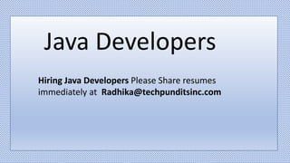 Java Developers
Hiring Java Developers Please Share resumes
immediately at Radhika@techpunditsinc.com
 