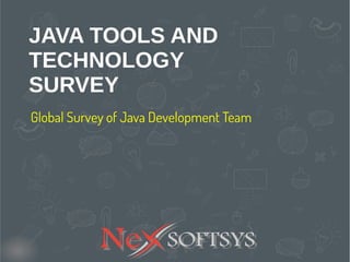 JAVA TOOLS AND
TECHNOLOGY
SURVEY
Global Survey of Java Development
Team
 