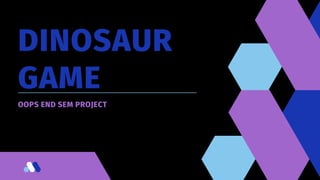 DINOSAUR
GAME
OOPS END SEM PROJECT
Chief Executive Officer
 